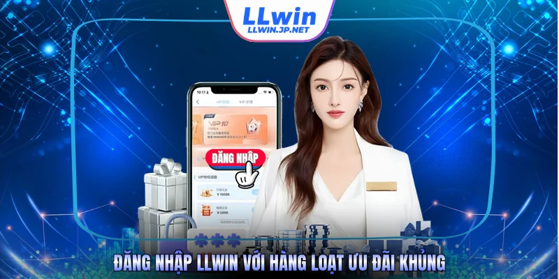 Đăng nhập LLWIN với hàng loạt ưu đãi khủng