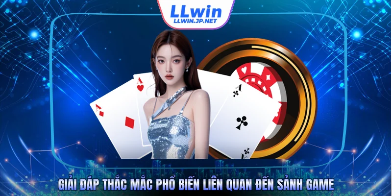 Giải đáp thắc mắc phổ biến liên quan đến sảnh game