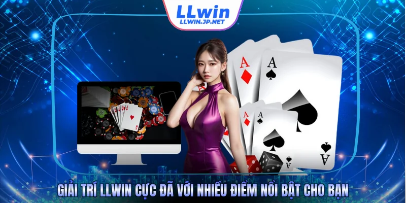 Giải trí LLWIN cực đã với nhiều điểm nổi bật cho bạn