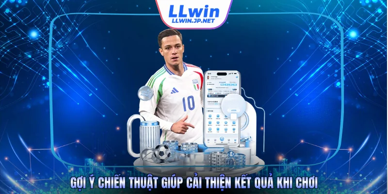 Gợi ý chiến thuật giúp cải thiện kết quả khi chơi