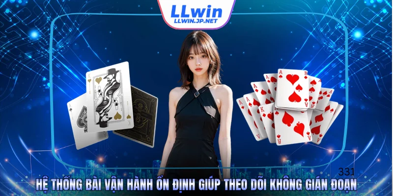 Hệ thống bài vận hành ổn định giúp theo dõi không gián đoạn