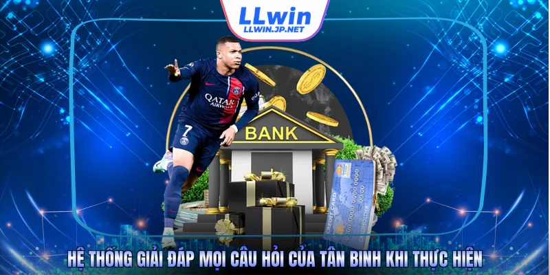 Hệ thống giải đáp mọi câu hỏi của tân binh khi thực hiện