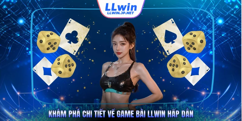 Khám phá chi tiết về game bài LLWIN hấp dẫn