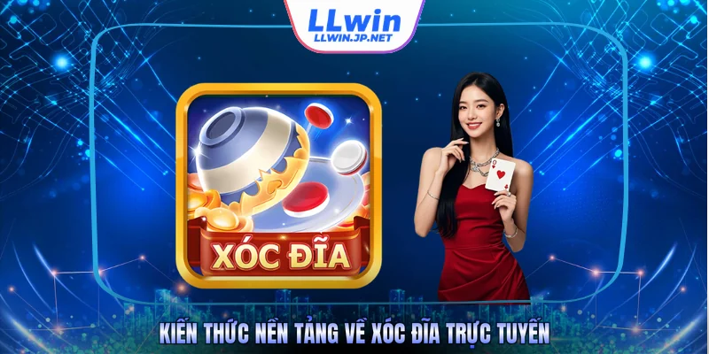 Kiến thức nền tảng về Xóc Đĩa trực tuyến