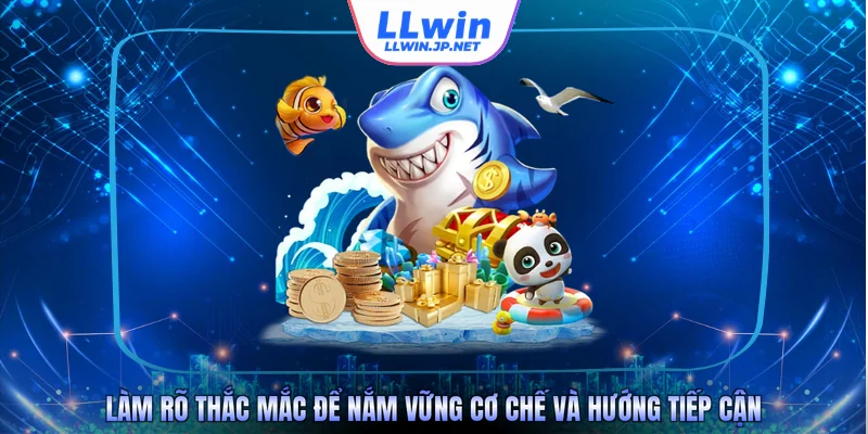 Làm rõ thắc mắc để nắm vững cơ chế và hướng tiếp cận