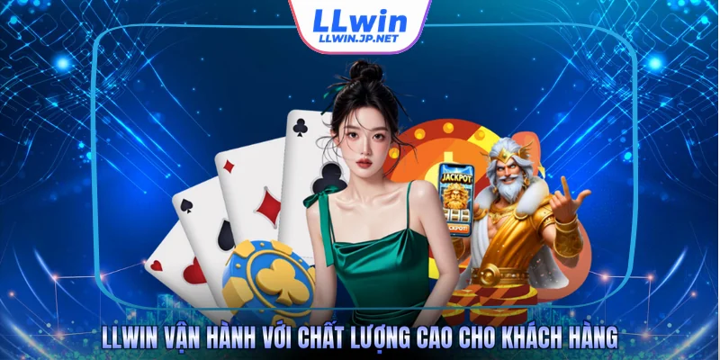 LLWIN vận hành với chất lượng cao cho khách hàng