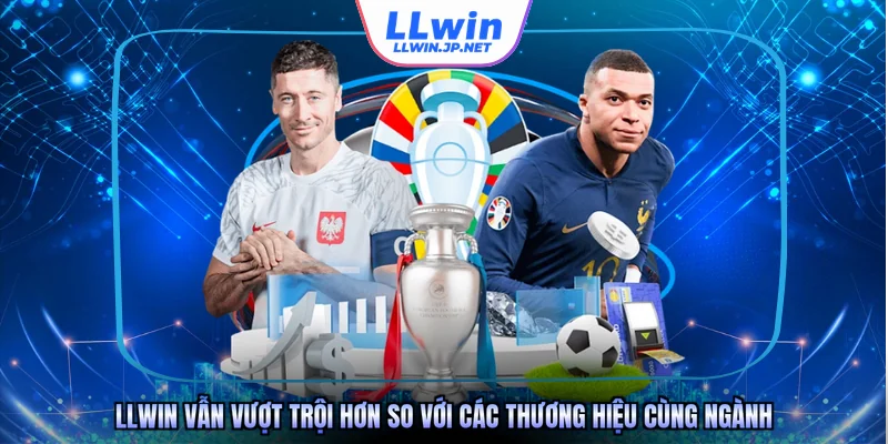 LLWIN vẫn vượt trội hơn so với các thương hiệu cùng ngành