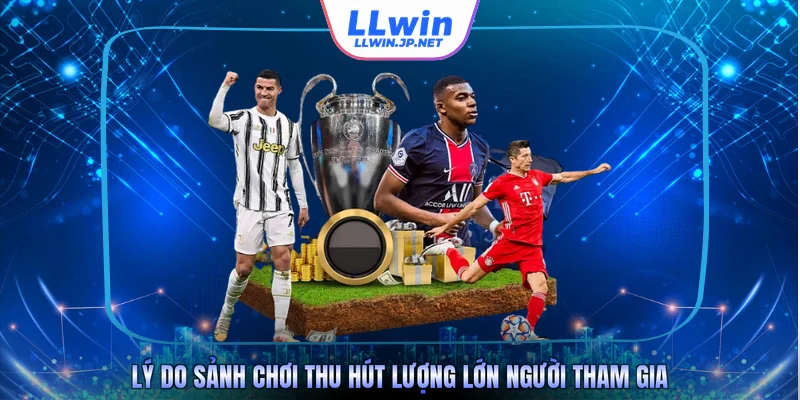 Lý do sảnh chơi thu hút lượng lớn người tham gia