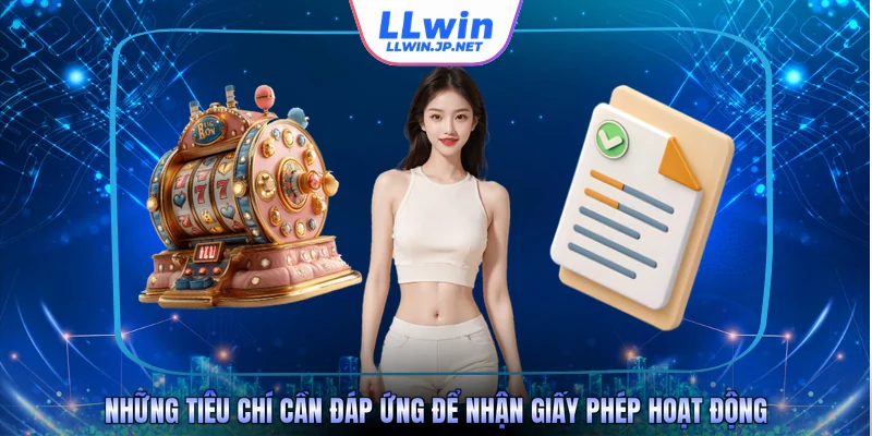 Những tiêu chí cần đáp ứng để nhận giấy phép hoạt động