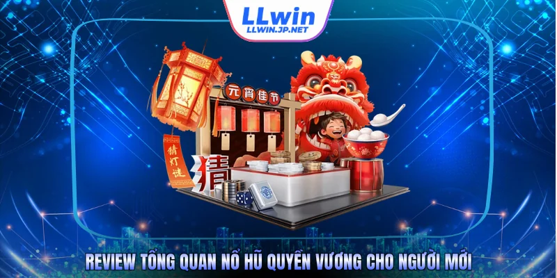 Review tổng quan nổ hũ Quyền Vương cho người mới