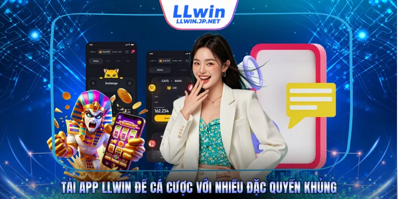 Tải app LLWIN để cá cược với nhiều đặc quyền khủng