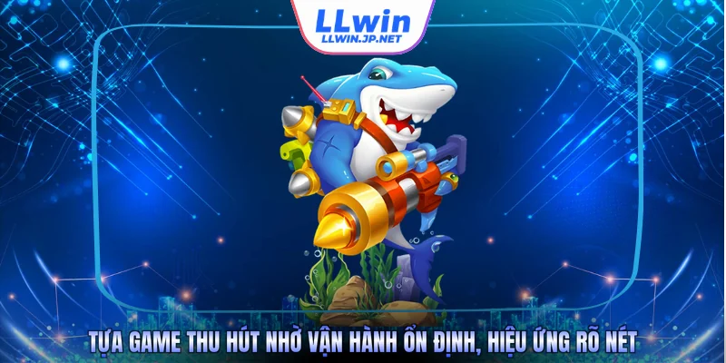 Tựa game thu hút nhờ vận hành ổn định, hiệu ứng rõ nét